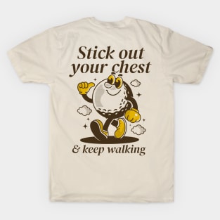 Stick out your chest and keep walking T-Shirt